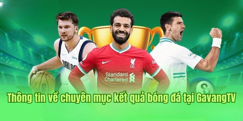 Thông tin sơ lược về chuyên mục kết quả bóng đá tại GavangTV