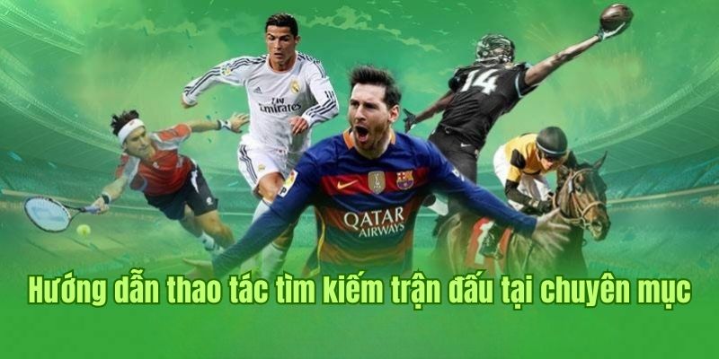 Hướng dẫn thao tác tìm kiếm trận đấu tại chuyên mục