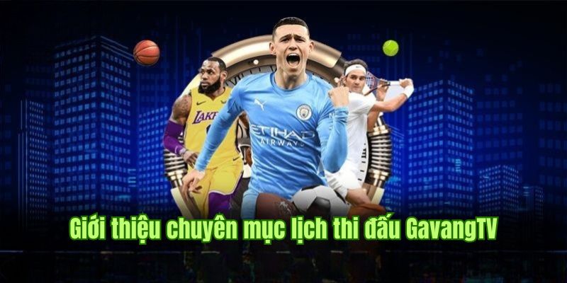 Đôi nét về chuyên mục lịch thi đấu của kênh bóng đá GavangTV