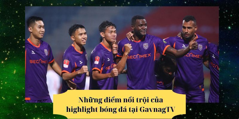 Những điểm nổi trội của highlight bóng đá tại GavangTV