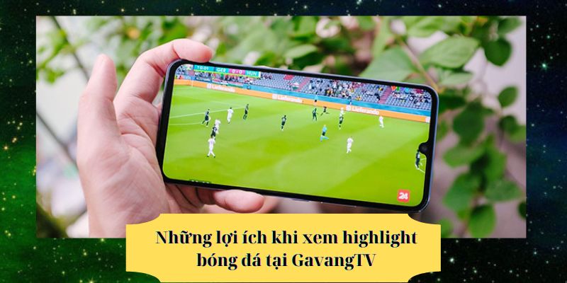 Những lợi ích khi xem Highlight bóng đá tại GavangTV